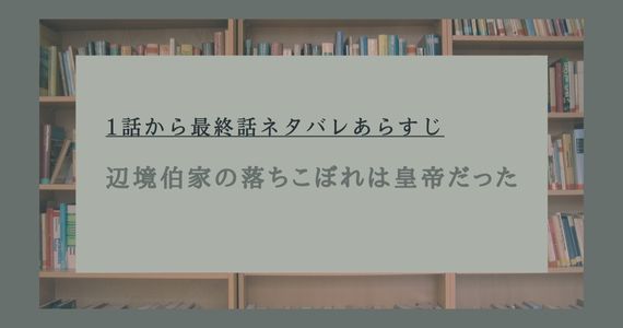 辺境伯家の落ちこぼれは皇帝だった ネタバレ