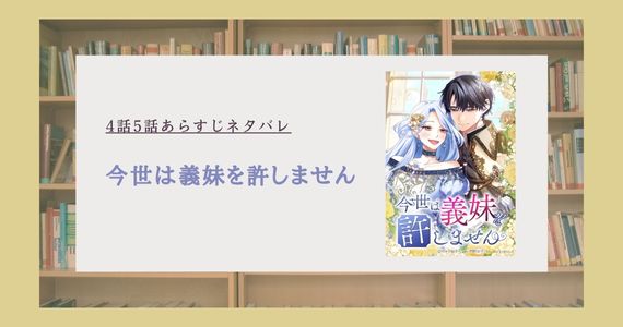 『今世は義妹を許しません』4話から5話あらすじネタバレ