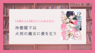 『冷徹閣下は火刑の魔女に愛を乞う』13〜15話ネタバレ！疫病とエルの治験