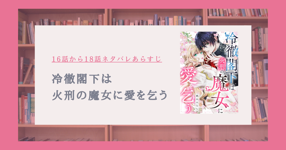 『冷徹閣下は火刑の魔女に愛を乞う』16〜18話ネタバレ！イザベルの噂とエルの新薬