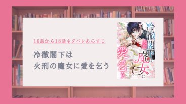 『冷徹閣下は火刑の魔女に愛を乞う』16〜18話ネタバレ！イザベルの噂とエルの新薬