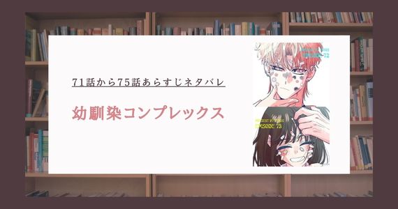 【幼馴染コンプレックス】71話から75話あらすじネタバレ